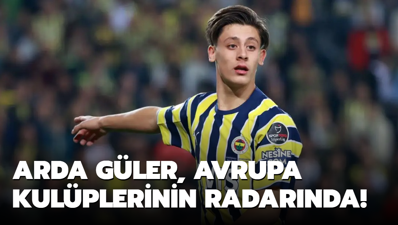 Arda Güler, Avrupa kulüplerinin radarında!