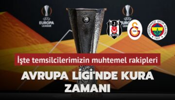 Avrupa Ligi’nde kura zamanı! İşte temsilcilerimizin muhtemel rakipleri