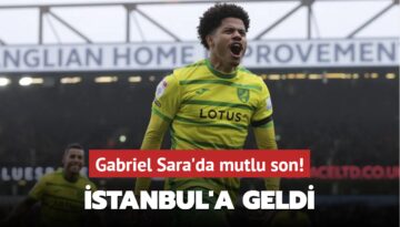 Gabriel Sara’da mutlu son! İstanbul’a geldi