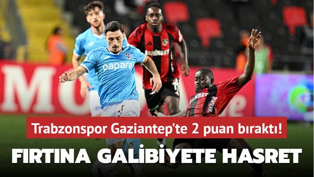 Fırtına galibiyete hasret! Trabzonspor Gaziantep’te 2 puan bıraktı