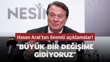 Hasan Arat’tan önemli açıklamalar! ‘Büyük bir değişime gidiyoruz‘