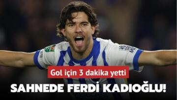 Sahnede Ferdi Kadıoğlu! Gol için 3 dakika yetti