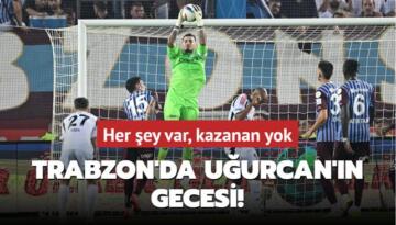 Trabzon’da Uğurcan’ın gecesi! Her şey var, kazanan yok