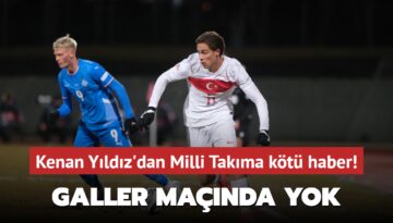 Kenan Yıldız’dan Milli Takıma kötü haber! Galler maçında yok