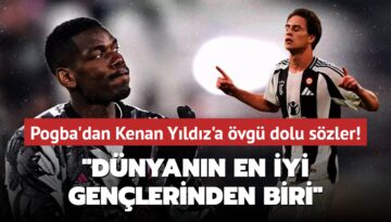 Paul Pogba’dan Kenan Yıldız’a övgü dolu sözler! ‘Dünyanın en iyi gençlerinden biri‘