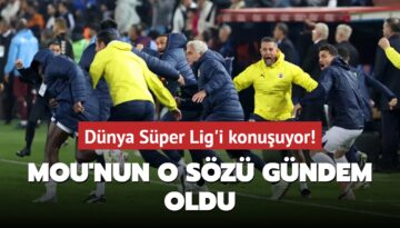 Dünya Süper Lig’i konuşuyor!