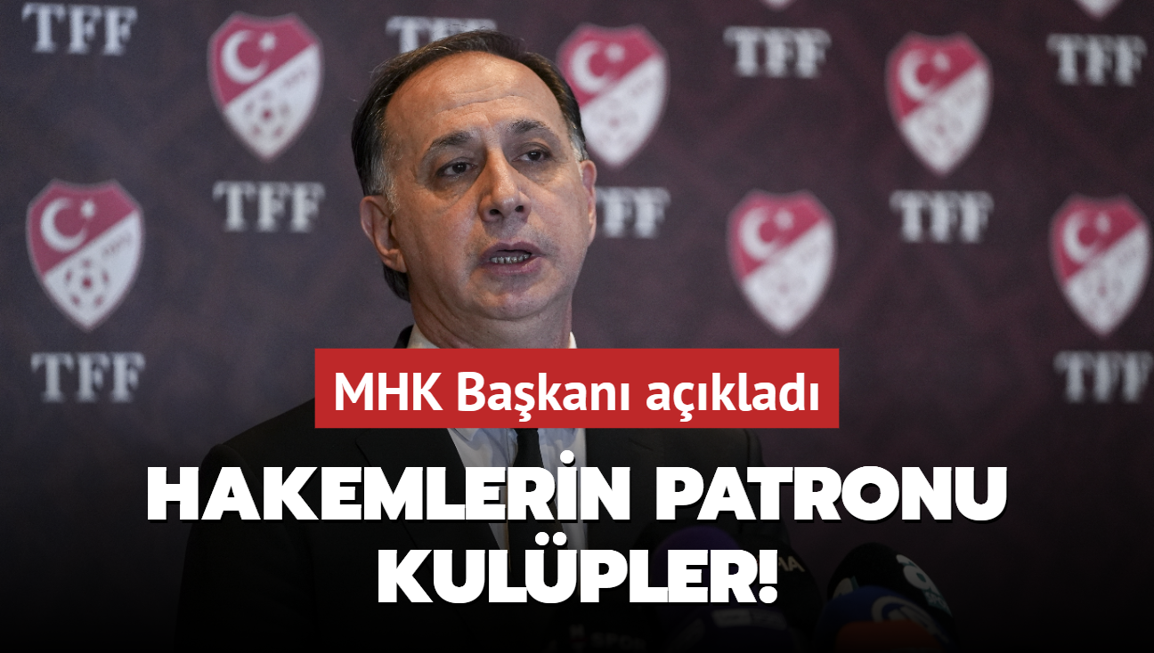 Hakemlerin patronu kulüpler! MHK Başkanı açıkladı