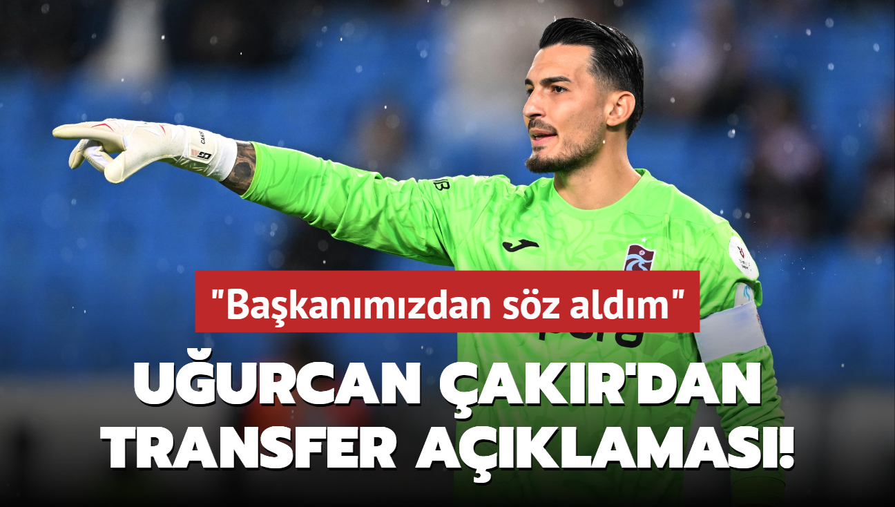 Uğurcan Çakır’dan transfer açıklaması! ‘Başkanımızdan söz aldım‘