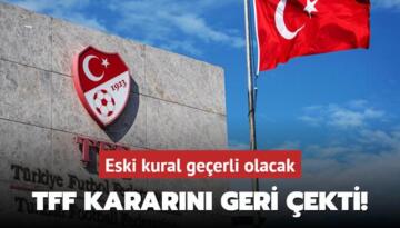 TFF kararını geri çekti! Eski kural geçerli olacak