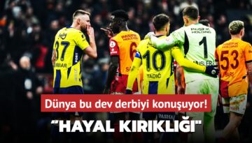 Dünya Galatasaray-Fenerbahçe derbisini konuşuyor! Hayal kırıklığı‘