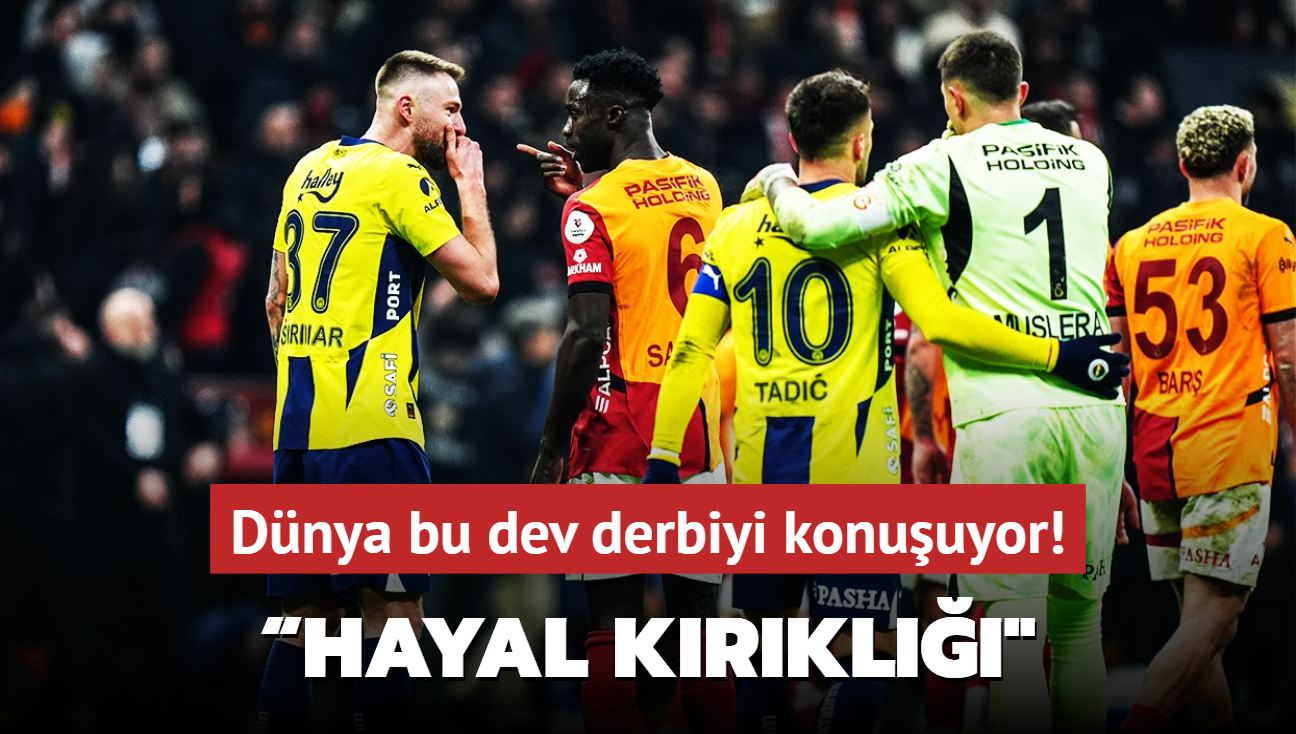 Dünya Galatasaray-Fenerbahçe derbisini konuşuyor! Hayal kırıklığı‘