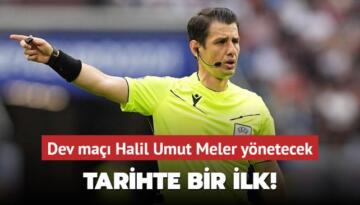 Dev maçı Halil Umut Meler yönetecek! Tarihte bir ilk